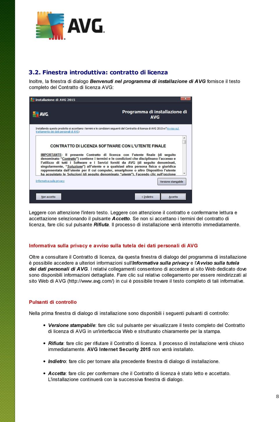 Se non si accettano i termini del contratto di licenza, fare clic sul pulsante Rifiuta. Il processo di installazione verrà interrotto immediatamente.