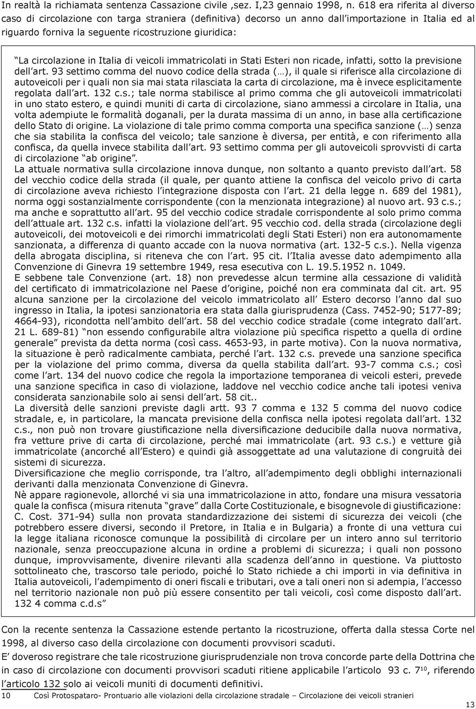 circolazione in Italia di veicoli immatricolati in Stati Esteri non ricade, infatti, sotto la previsione dell art.