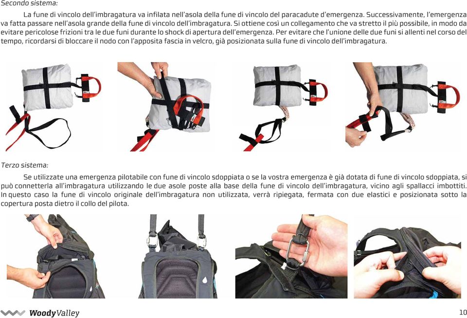 Si ottiene così un collegamento che va stretto il più possibile, in modo da evitare pericolose frizioni tra le due funi durante lo shock di apertura dell emergenza.