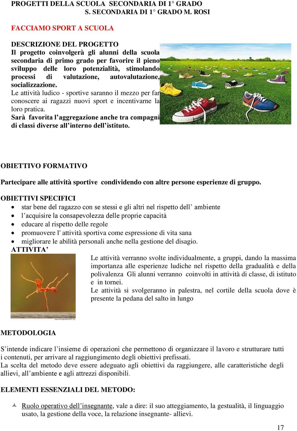 processi di valutazione, autovalutazione, socializzazione. Le attività ludico - sportive saranno il mezzo per far conoscere ai ragazzi nuovi sport e incentivarne la loro pratica.