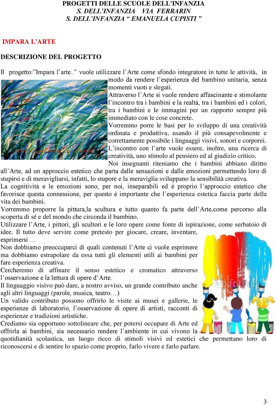 Attraverso l Arte si vuole rendere affascinante e stimolante l incontro tra i bambini e la realtà, tra i bambini ed i colori, tra i bambini e le immagini per un rapporto sempre più immediato con le