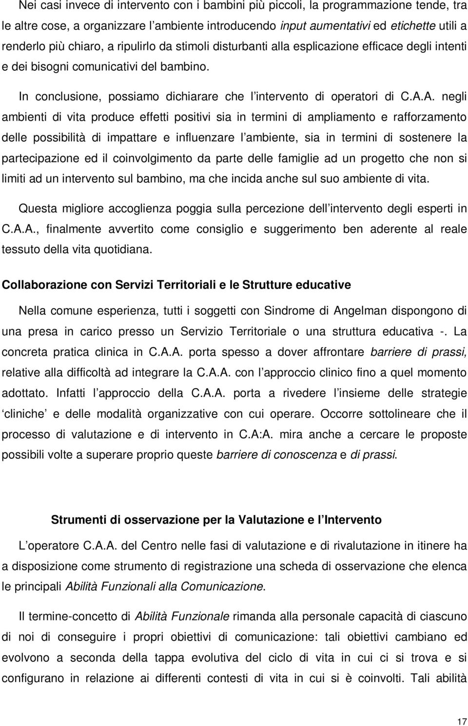 A. negli ambienti di vita produce effetti positivi sia in termini di ampliamento e rafforzamento delle possibilità di impattare e influenzare l ambiente, sia in termini di sostenere la partecipazione