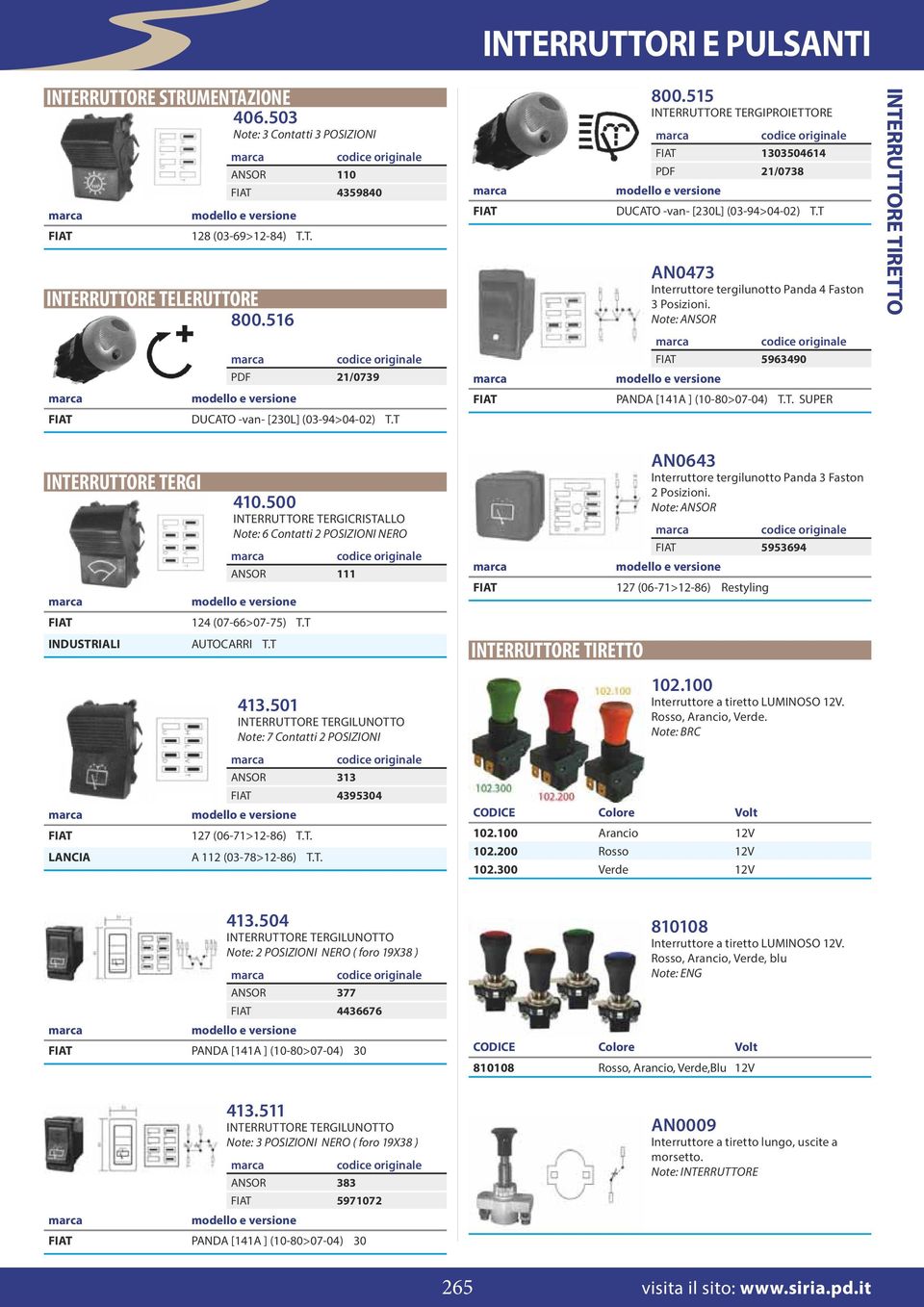 T AN0473 Interruttore tergilunotto Panda 4 Faston 3 Posizioni. Note: ANSOR 5963490 PANDA [141A ] (10-80>07-04) T.T. SUPER INTERRUTTORE TIRETTO INTERRUTTORE TERGI INDUSTRIALI LANCIA 410.