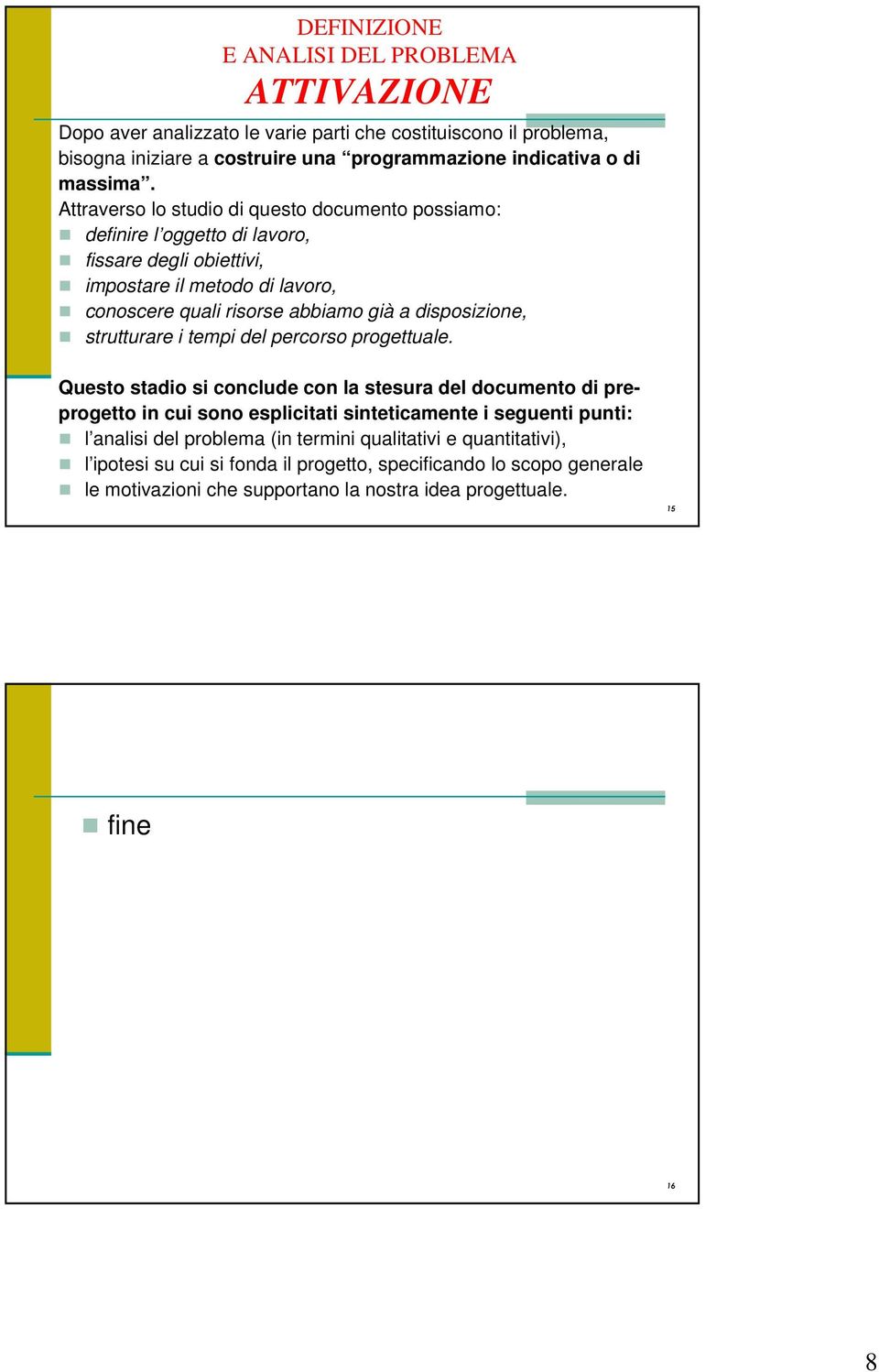 disposizione, strutturare i tempi del percorso progettuale.