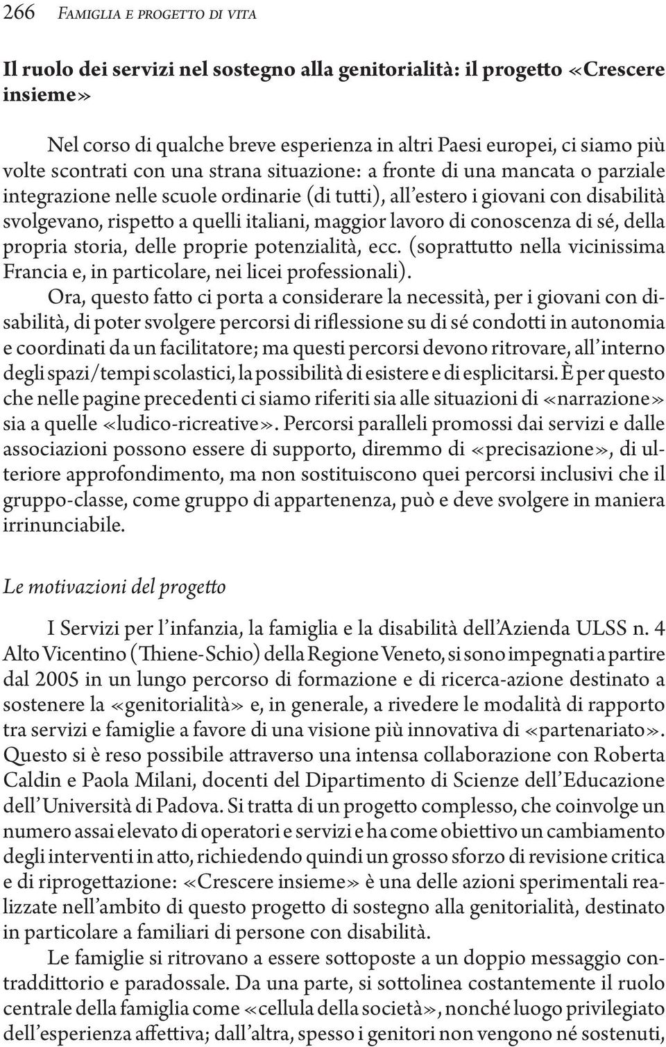 maggior lavoro di conoscenza di sé, della propria storia, delle proprie potenzialità, ecc. (soprattutto nella vicinissima Francia e, in particolare, nei licei professionali).