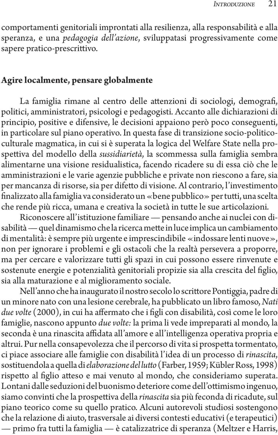 Accanto alle dichiarazioni di principio, positive e difensive, le decisioni appaiono però poco conseguenti, in particolare sul piano operativo.