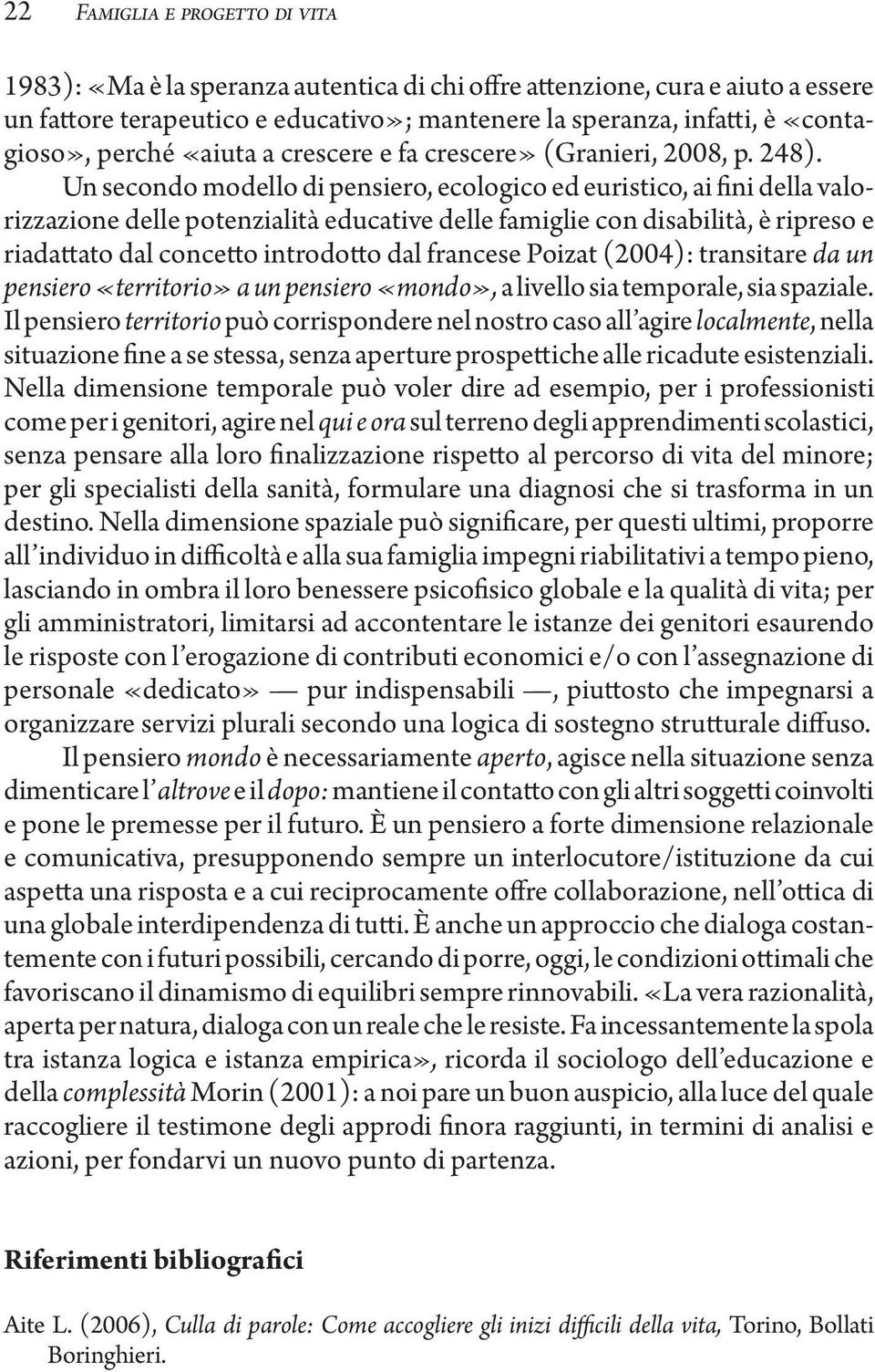 Un secondo modello di pensiero, ecologico ed euristico, ai fini della valorizzazione delle potenzialità educative delle famiglie con disabilità, è ripreso e riadattato dal concetto introdotto dal