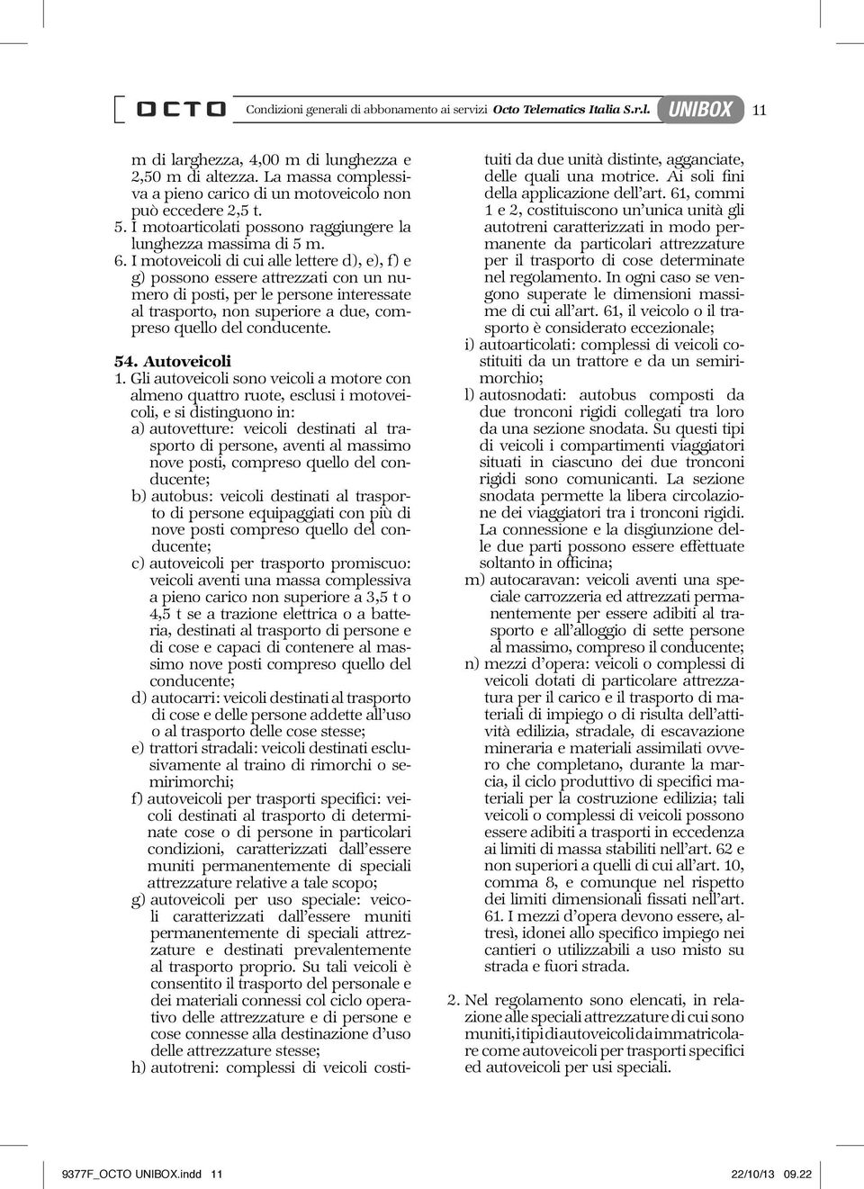 I motoveicoli di cui alle lettere d), e), f) e g) possono essere attrezzati con un numero di posti, per le persone interessate al trasporto, non superiore a due, compreso quello del conducente. 54.