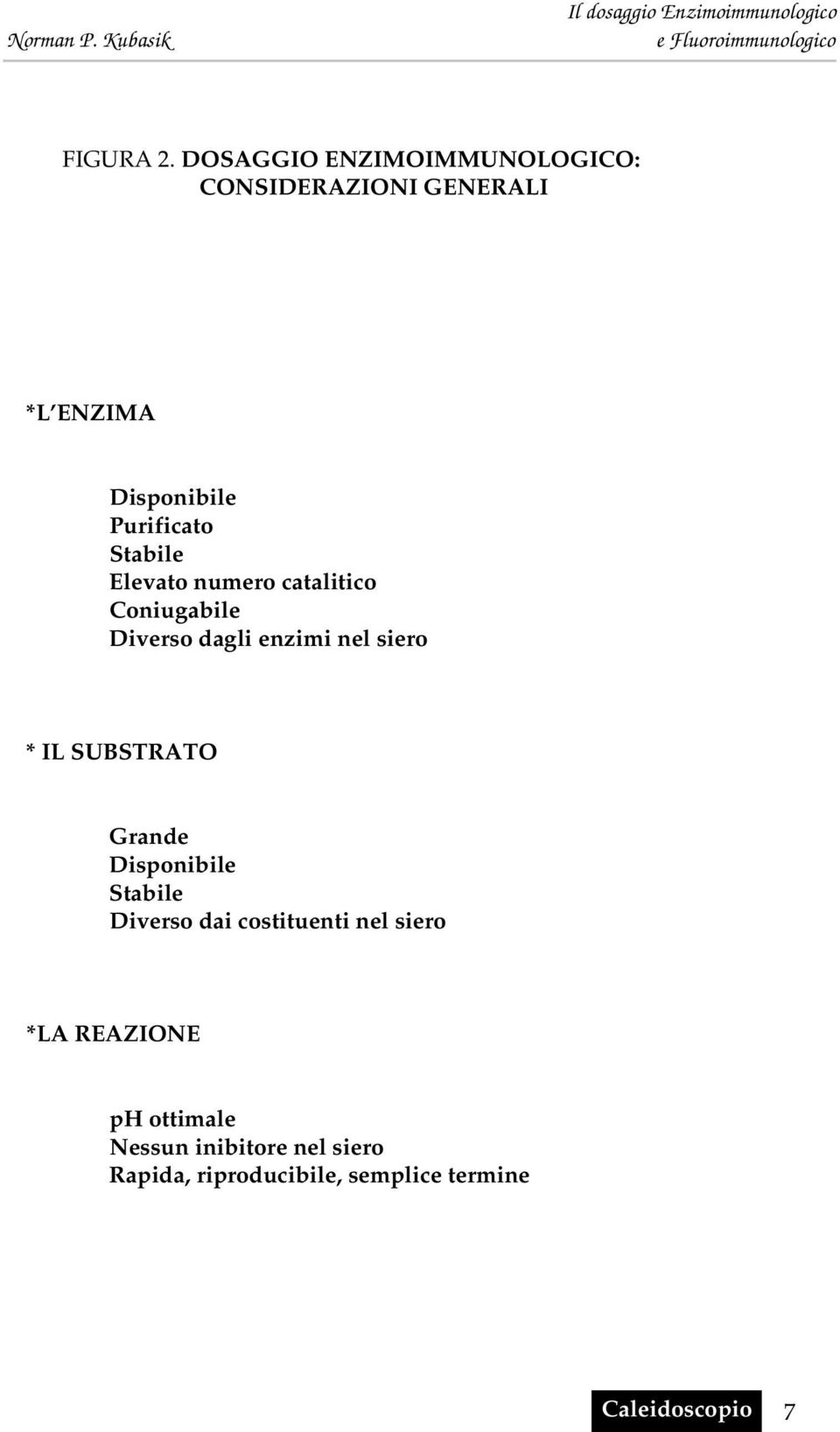 Stabile Elevato numero catalitico Coniugabile Diverso dagli enzimi nel siero * IL