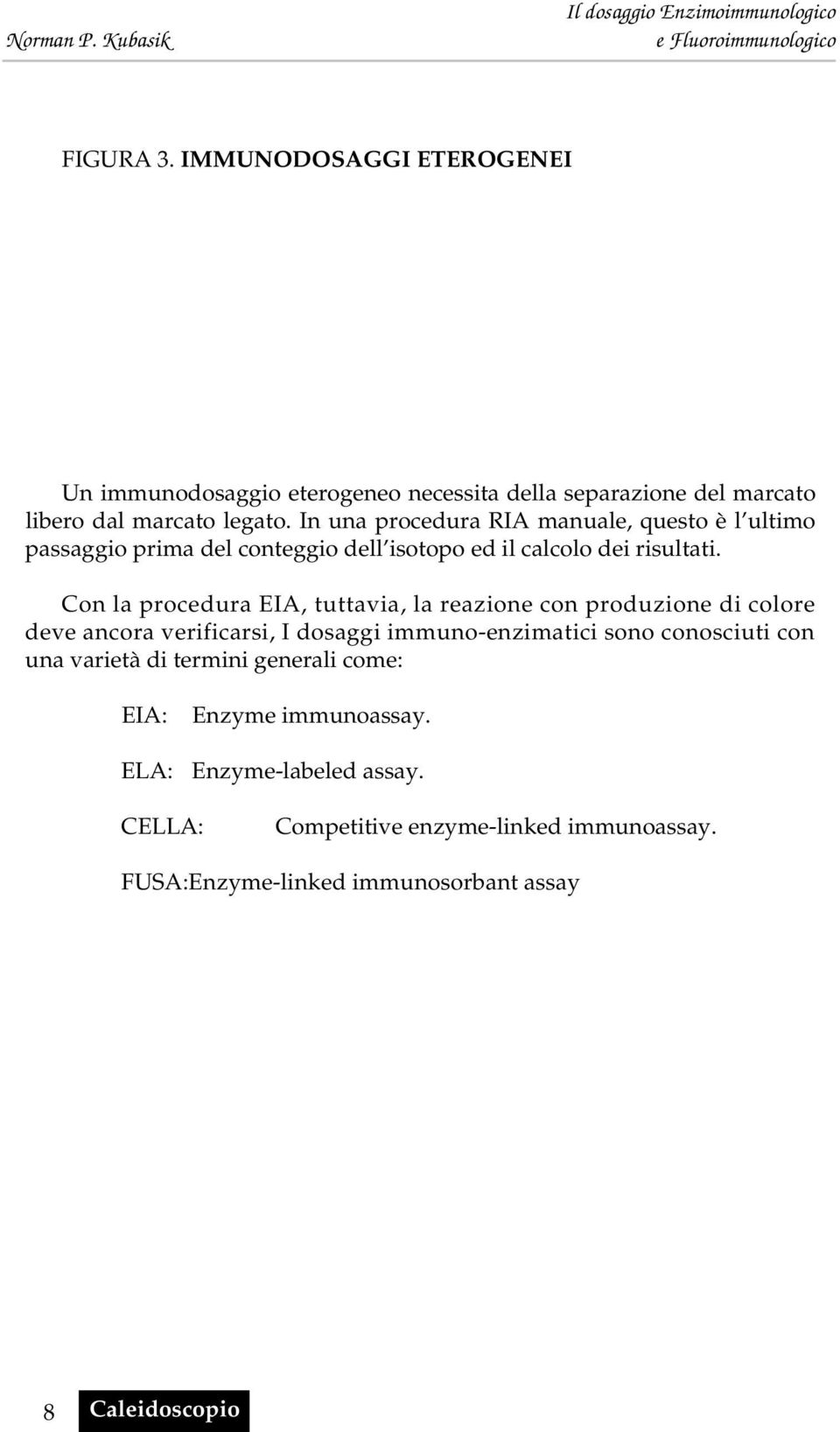 Con la procedura EIA, tuttavia, la reazione con produzione di colore deve ancora verificarsi, I dosaggi immuno-enzimatici sono conosciuti con una