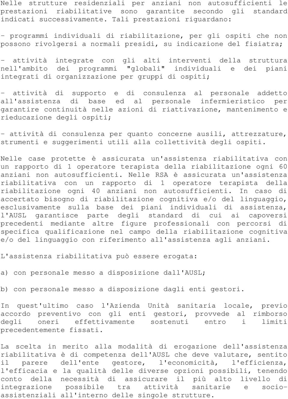 interventi della struttura nell'ambito dei programmi "globali" individuali e dei piani integrati di organizzazione per gruppi di ospiti; - attività di supporto e di consulenza al personale addetto