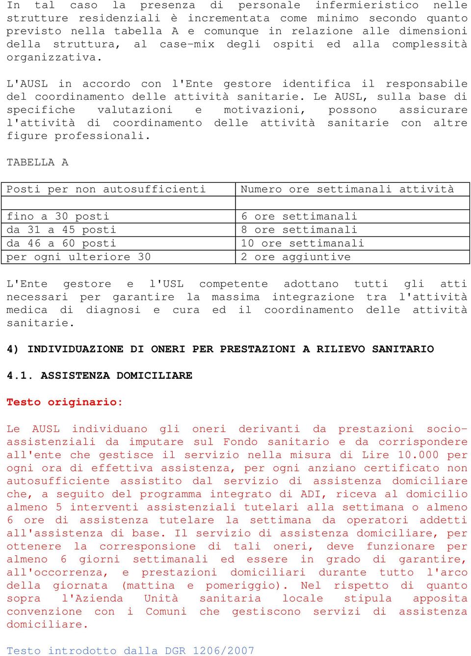 Le AUSL, sulla base di specifiche valutazioni e motivazioni, possono assicurare l'attività di coordinamento delle attività sanitarie con altre figure professionali.