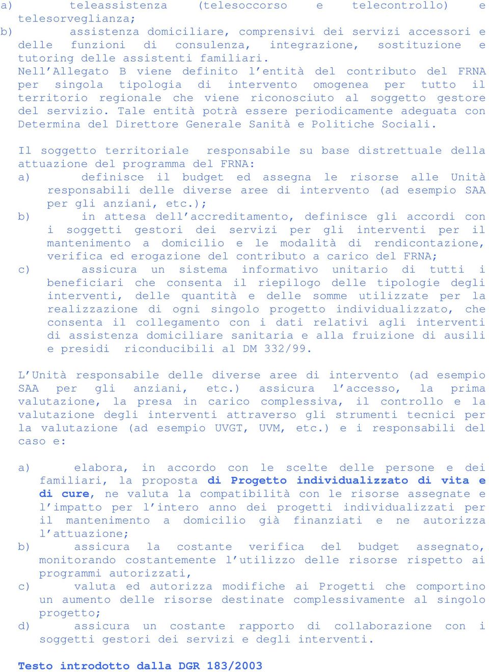 Nell Allegato B viene definito l entità del contributo del FRNA per singola tipologia di intervento omogenea per tutto il territorio regionale che viene riconosciuto al soggetto gestore del servizio.