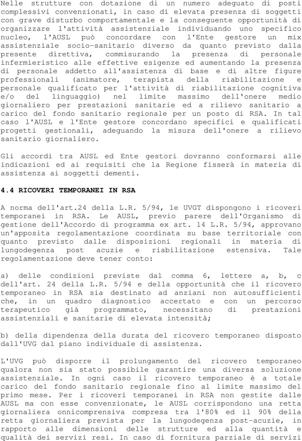 direttiva, commisurando la presenza di personale infermieristico alle effettive esigenze ed aumentando la presenza di personale addetto all'assistenza di base e di altre figure professionali