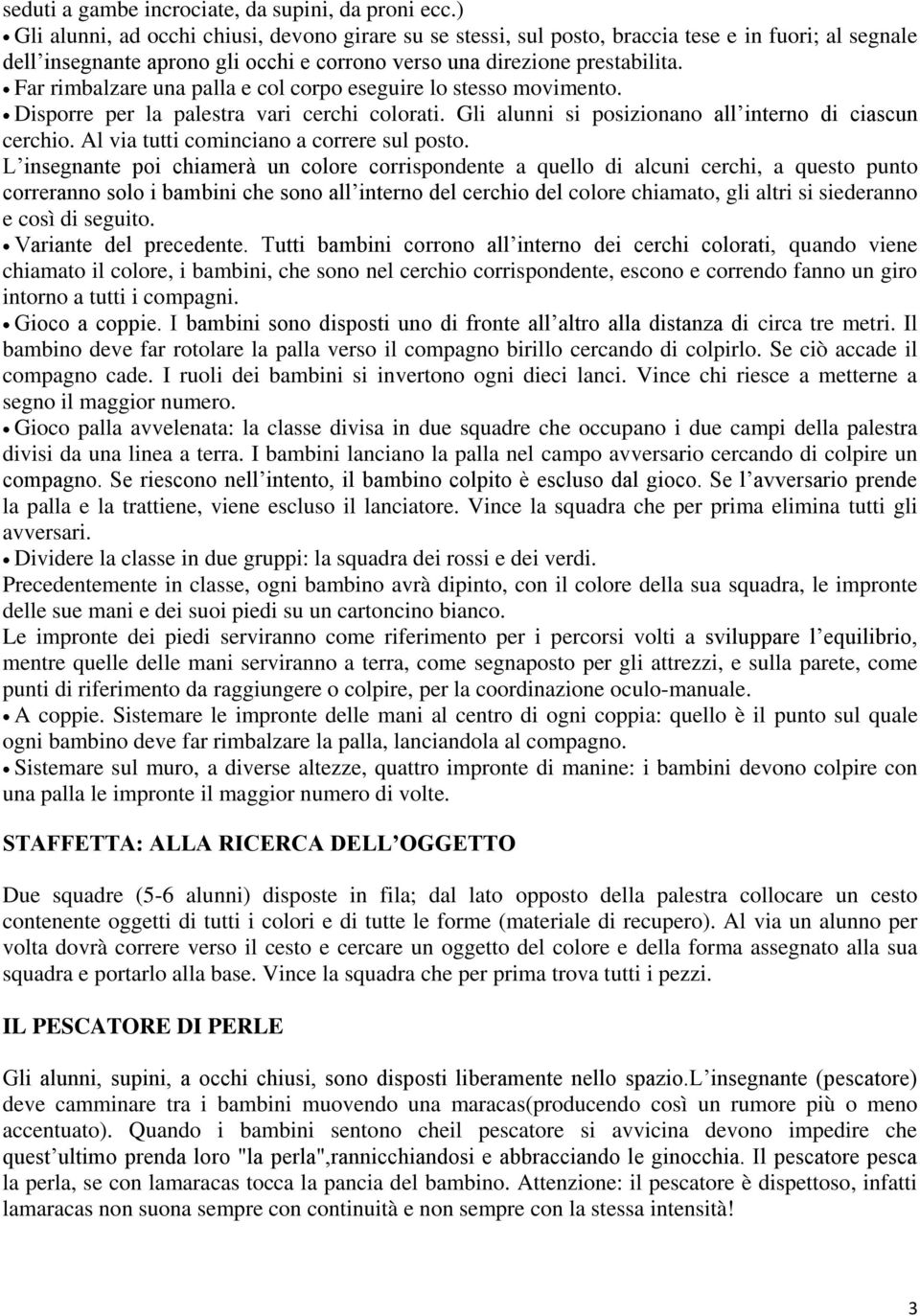 Far rimbalzare una palla e col corpo eseguire lo stesso movimento. Disporre per la palestra vari cerchi colorati. Gli alunni si posizionano all interno di ciascun cerchio.