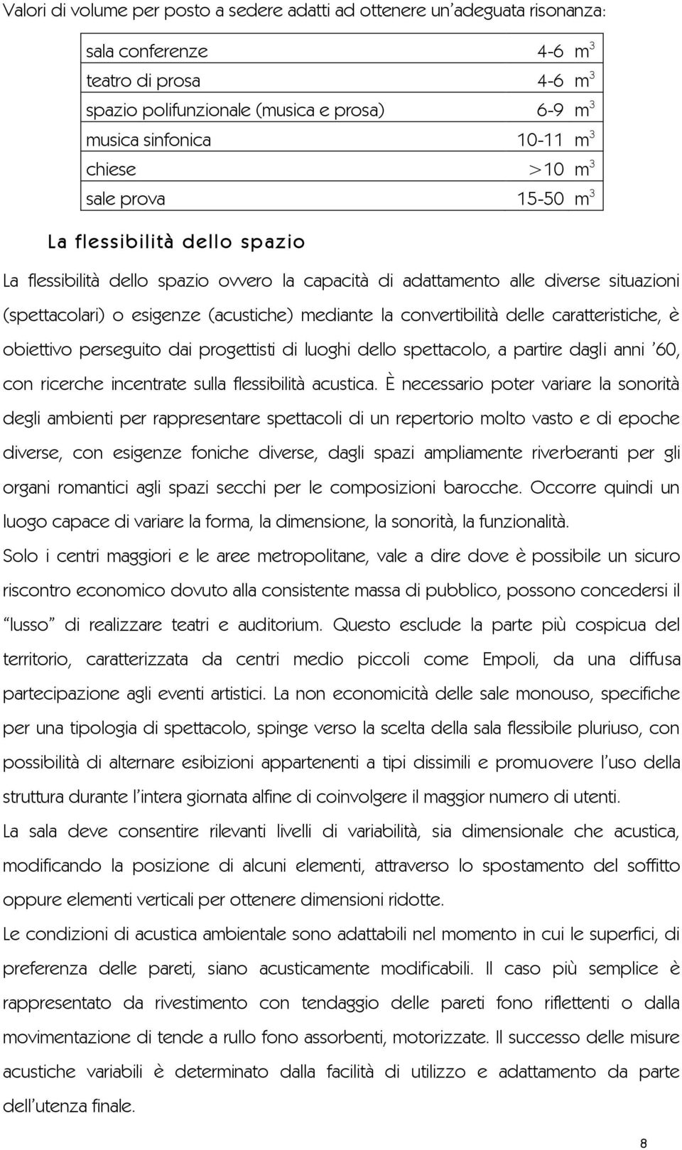 mediante la convertibilità delle caratteristiche, è obiettivo perseguito dai progettisti di luoghi dello spettacolo, a partire dagli anni 60, con ricerche incentrate sulla flessibilità acustica.