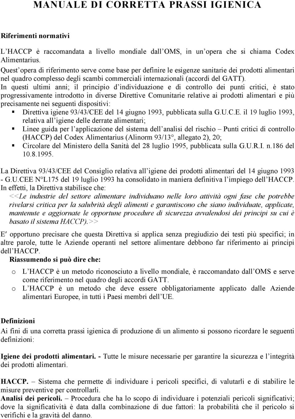 In questi ultimi anni; il principio d individuazione e di controllo dei punti critici, è stato progressivamente introdotto in diverse Direttive Comunitarie relative ai prodotti alimentari e più