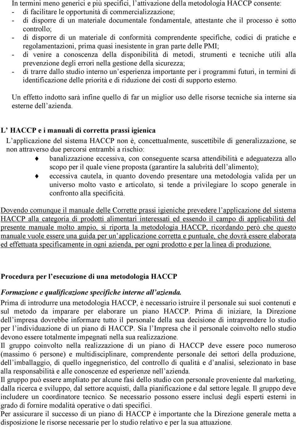 parte delle PMI; - di venire a conoscenza della disponibilità di metodi, strumenti e tecniche utili alla prevenzione degli errori nella gestione della sicurezza; - di trarre dallo studio interno un