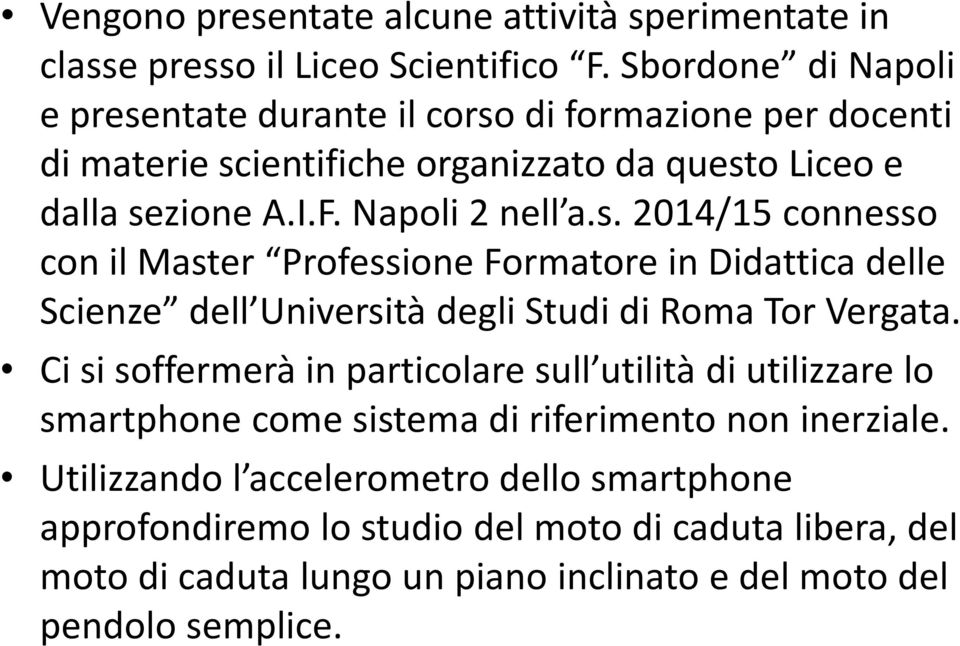 Ci si soffermerà in particolare sull utilità di utilizzare lo smartphone come sistema di riferimento non inerziale.