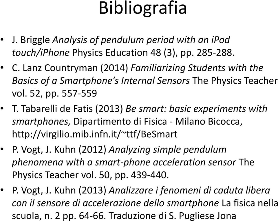 Tabarelli de Fatis (2013) Be smart: basic experiments with smartphones, Dipartimento di Fisica - Milano Bicocca, http://virgilio.mib.infn.it/~ttf/besmart P. Vogt, J.
