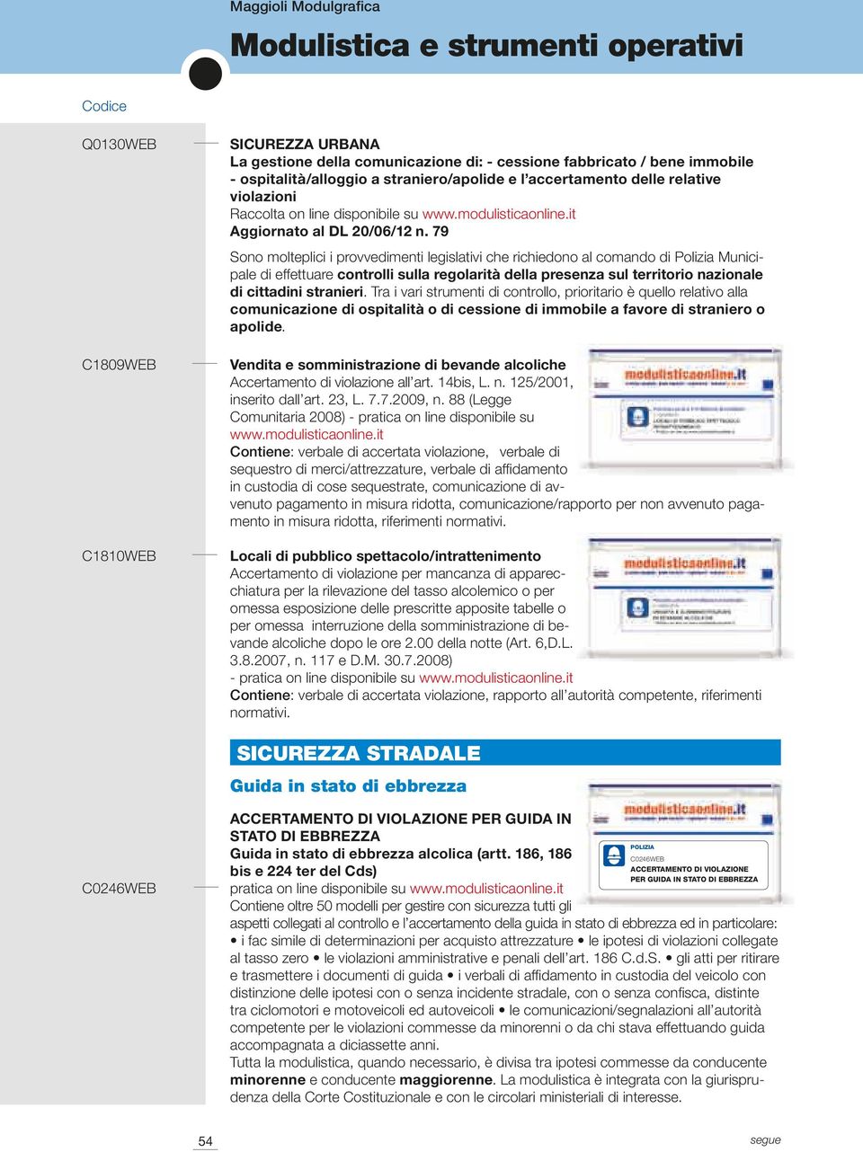 79 Sono molteplici i provvedimenti legislativi che richiedono al comando di Polizia Municipale di effettuare controlli sulla regolarità della presenza sul territorio nazionale di cittadini stranieri.