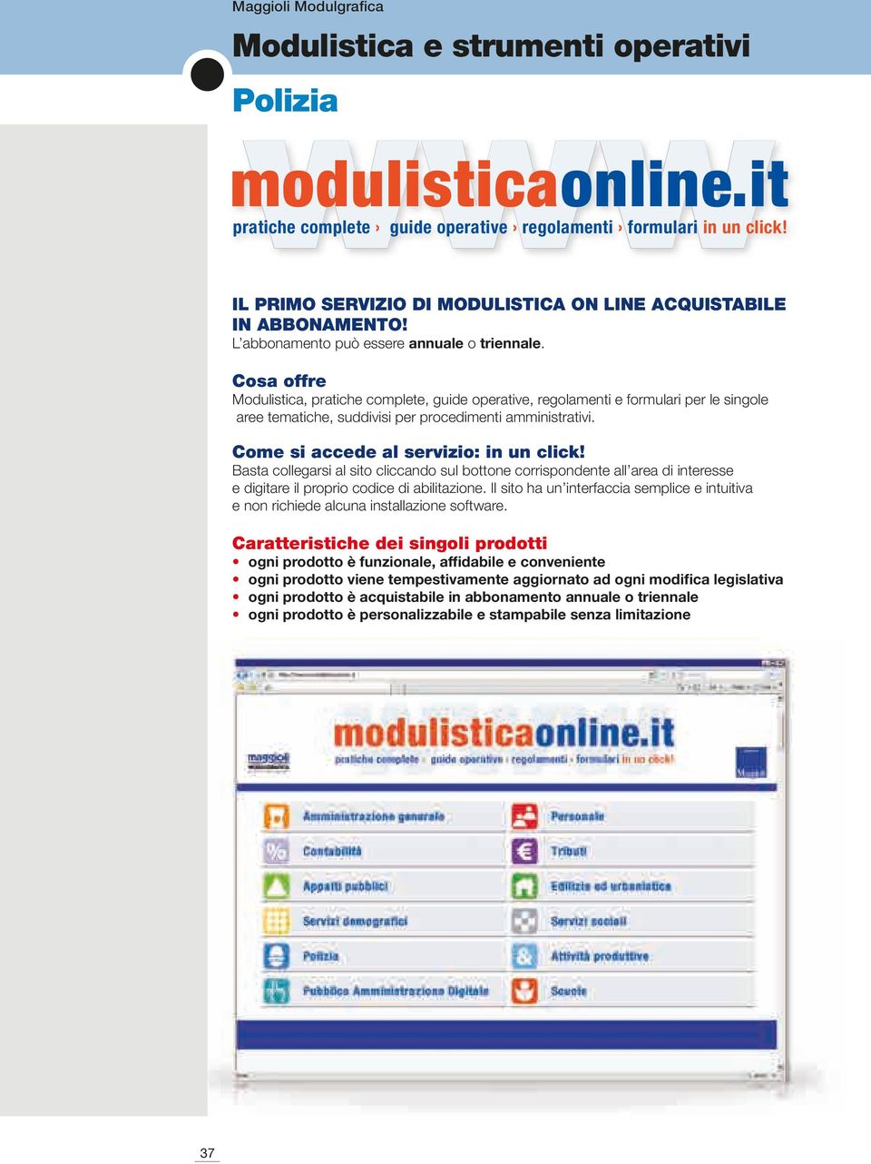 Cosa offre Modulistica, pratiche complete, guide operative, regolamenti e formulari per le singole aree tematiche, suddivisi per procedimenti amministrativi. Come si accede al servizio: in un click!