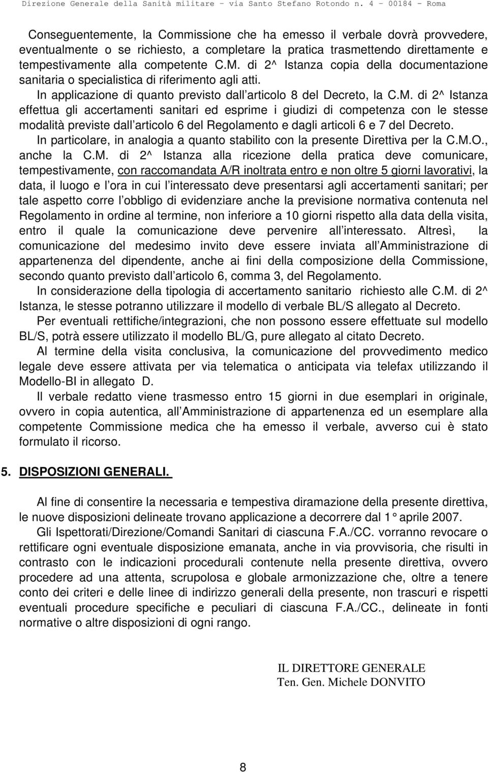 di 2^ Istanza effettua gli accertamenti sanitari ed esprime i giudizi di competenza con le stesse modalità previste dall articolo 6 del Regolamento e dagli articoli 6 e 7 del Decreto.