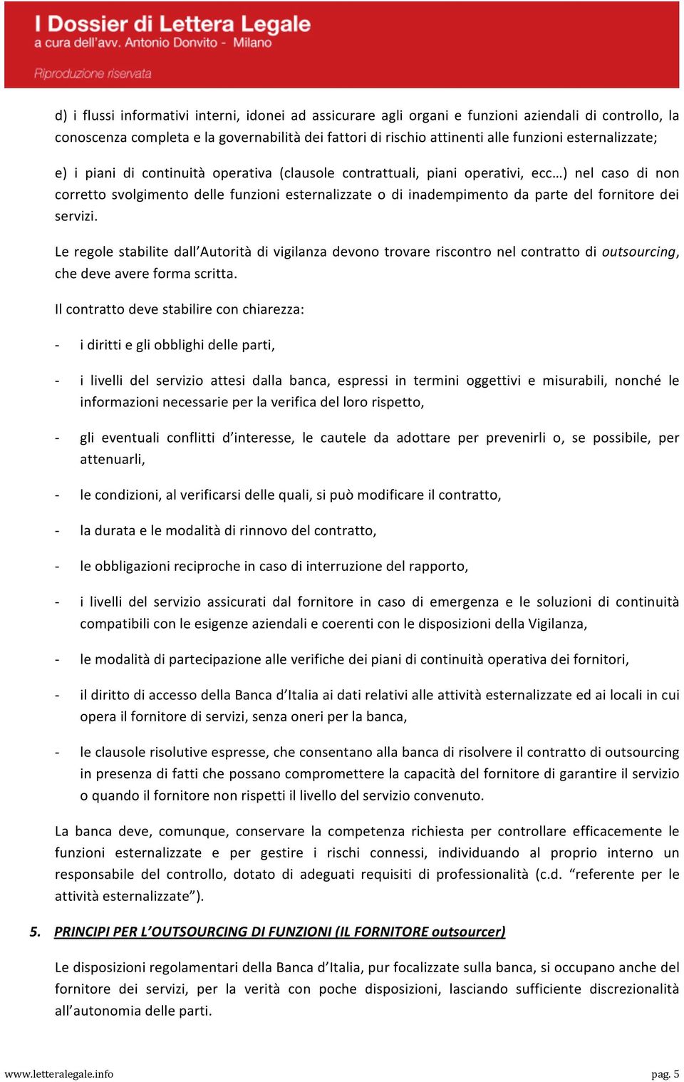 fornitore dei servizi. Le regole stabilite dall Autorità di vigilanza devono trovare riscontro nel contratto di outsourcing, che deve avere forma scritta.