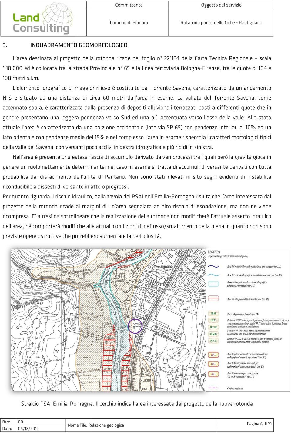 tri s.l.m. L elemento idrografico di maggior rilievo è costituito dal Torrente Savena, caratterizzato caratteri da un andamento N-S e situato ad una distanza di circa 60 metri dall area in esame.