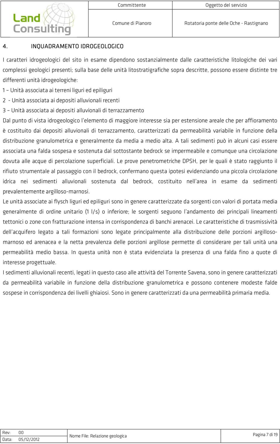 recenti 3 Unità associata ai depositi alluvionali di terrazzamento Dal punto di vista idrogeologico l elemento di maggiore interesse sia per estensione areale che per affioramento è costituito dai