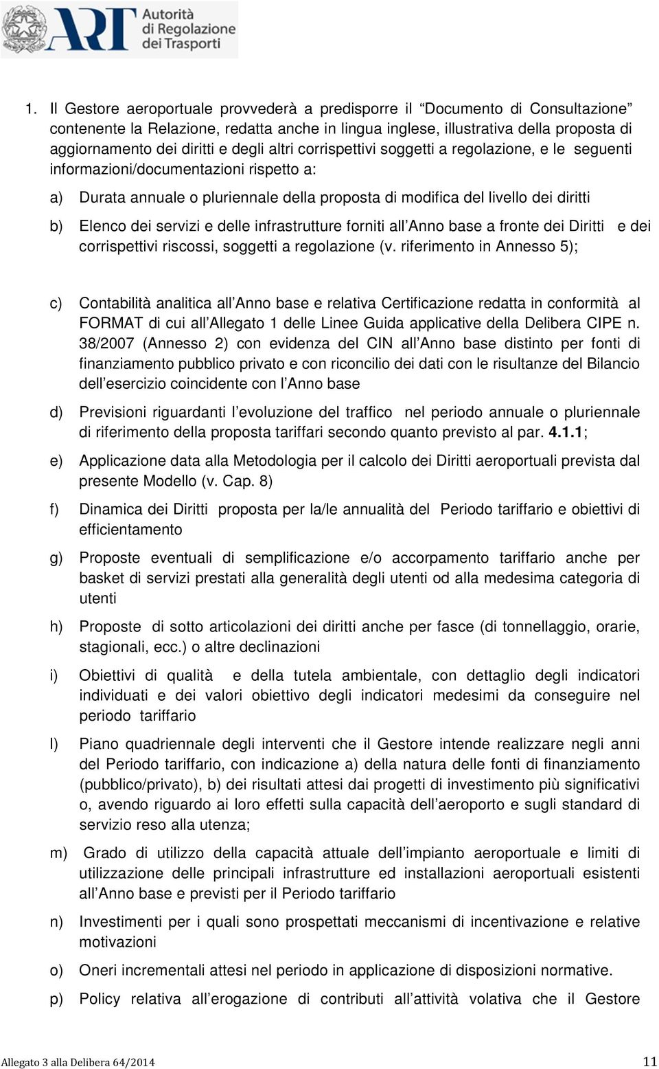 dei servizi e delle infrastrutture forniti all Anno base a fronte dei Diritti e dei corrispettivi riscossi, soggetti a regolazione (v.