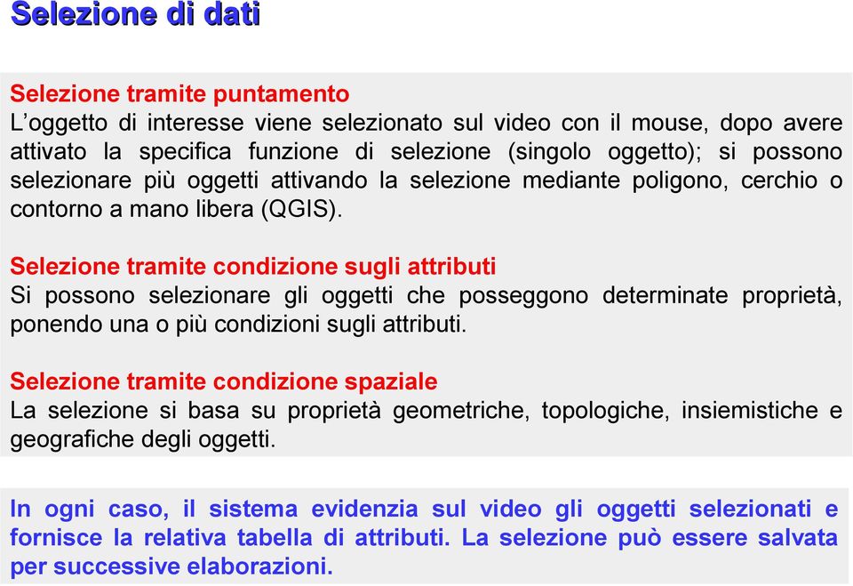 Selezione tramite condizione sugli attributi Si possono selezionare gli oggetti che posseggono determinate proprietà, ponendo una o più condizioni sugli attributi.