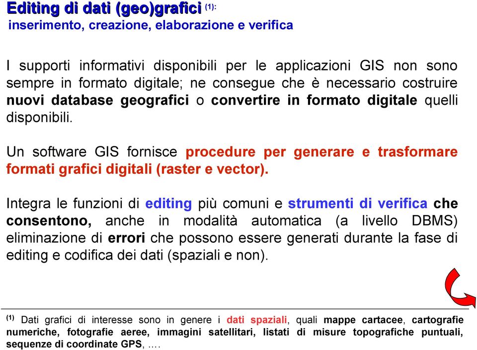 Un software GIS fornisce procedure per generare e trasformare formati grafici digitali (raster e vector).