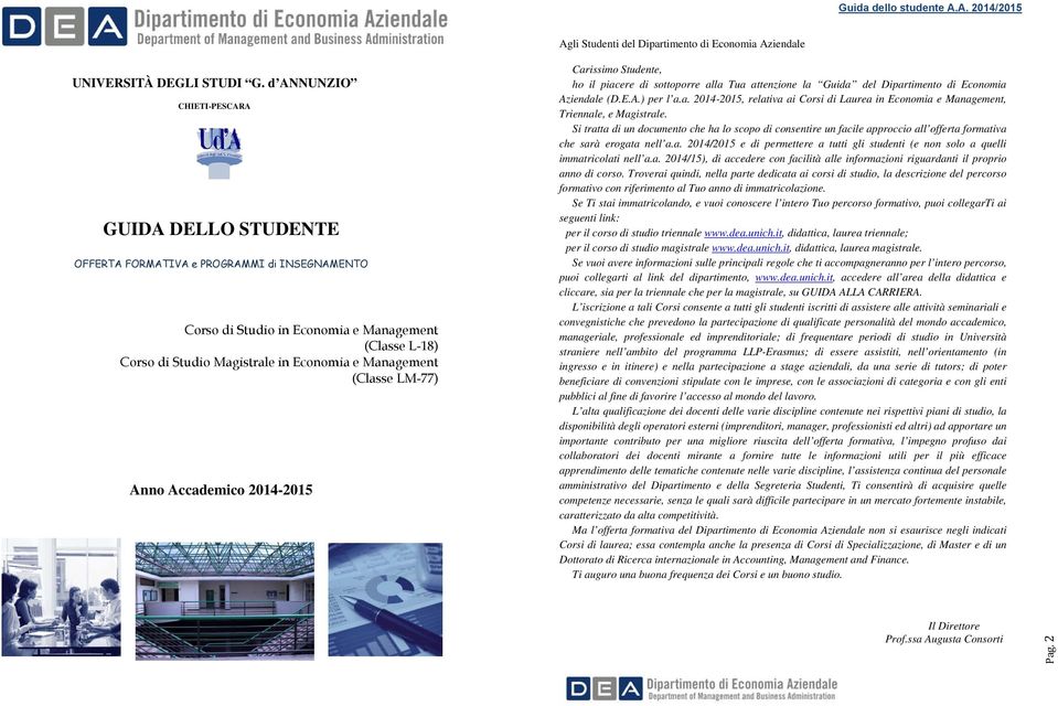 Management (Classe LM-77) Anno Accademico 2014-2015 Carissimo Studente, ho il piacere di sottoporre alla Tua attenzione la Guida del Dipartimento di Economia Aziendale (D.E.A.) per l a.a. 2014-2015, relativa ai Corsi di Laurea in Economia e Management, Triennale, e Magistrale.