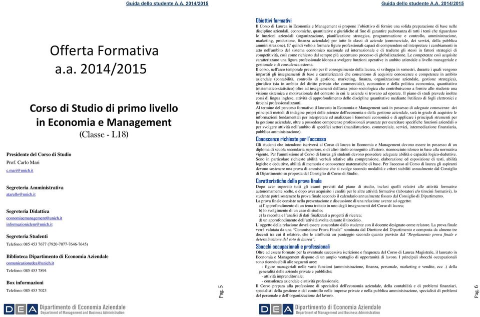 it Segreteria Studenti Telefono: 085 453 7677 (7920-7077-7646-7645) Biblioteca Dipartimento di Economia Aziendale comunicazionedea@unich.