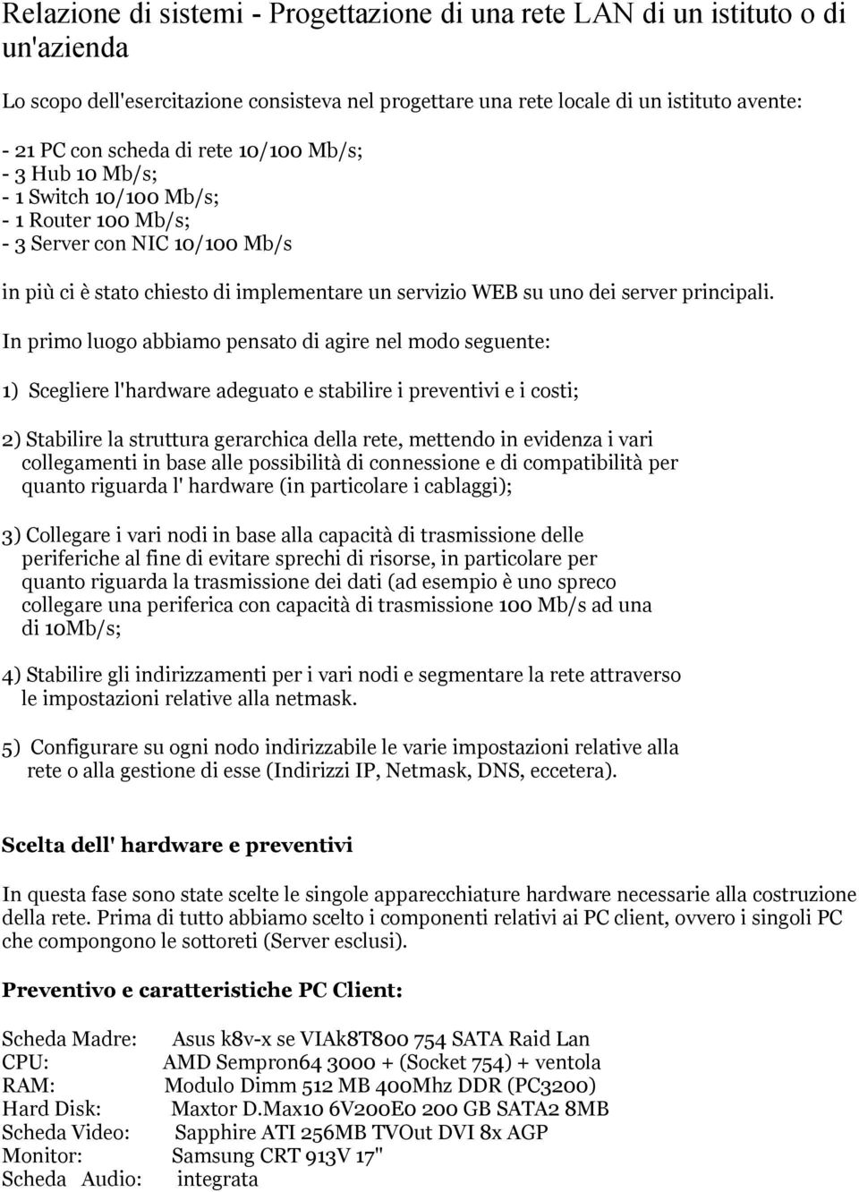 In primo luogo abbiamo pensato di agire nel modo seguente: 1) Scegliere l'hardware adeguato e stabilire i preventivi e i costi; 2) Stabilire la struttura gerarchica della rete, mettendo in evidenza i