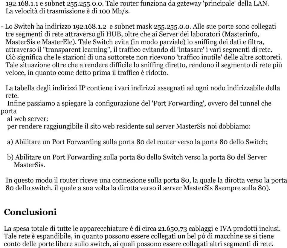 Ciò significa che le stazioni di una sottorete non ricevono 'traffico inutile' delle altre sottoreti.