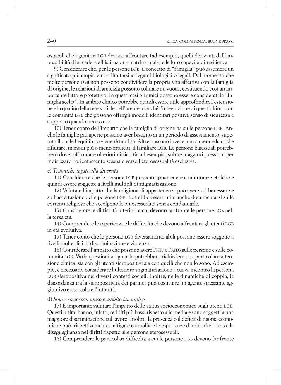 Dal momento che molte persone lgb non possono condividere la propria vita affettiva con la famiglia di origine, le relazioni di amicizia possono colmare un vuoto, costituendo così un importante