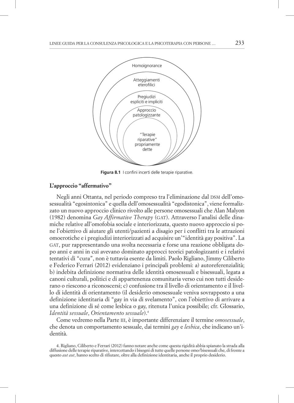 Negli anni Ottanta, nel periodo compreso tra l eliminazione dal dsm dell omosessualità egosintonica e quella dell omosessualità egodistonica, viene formalizzato un nuovo approccio clinico rivolto