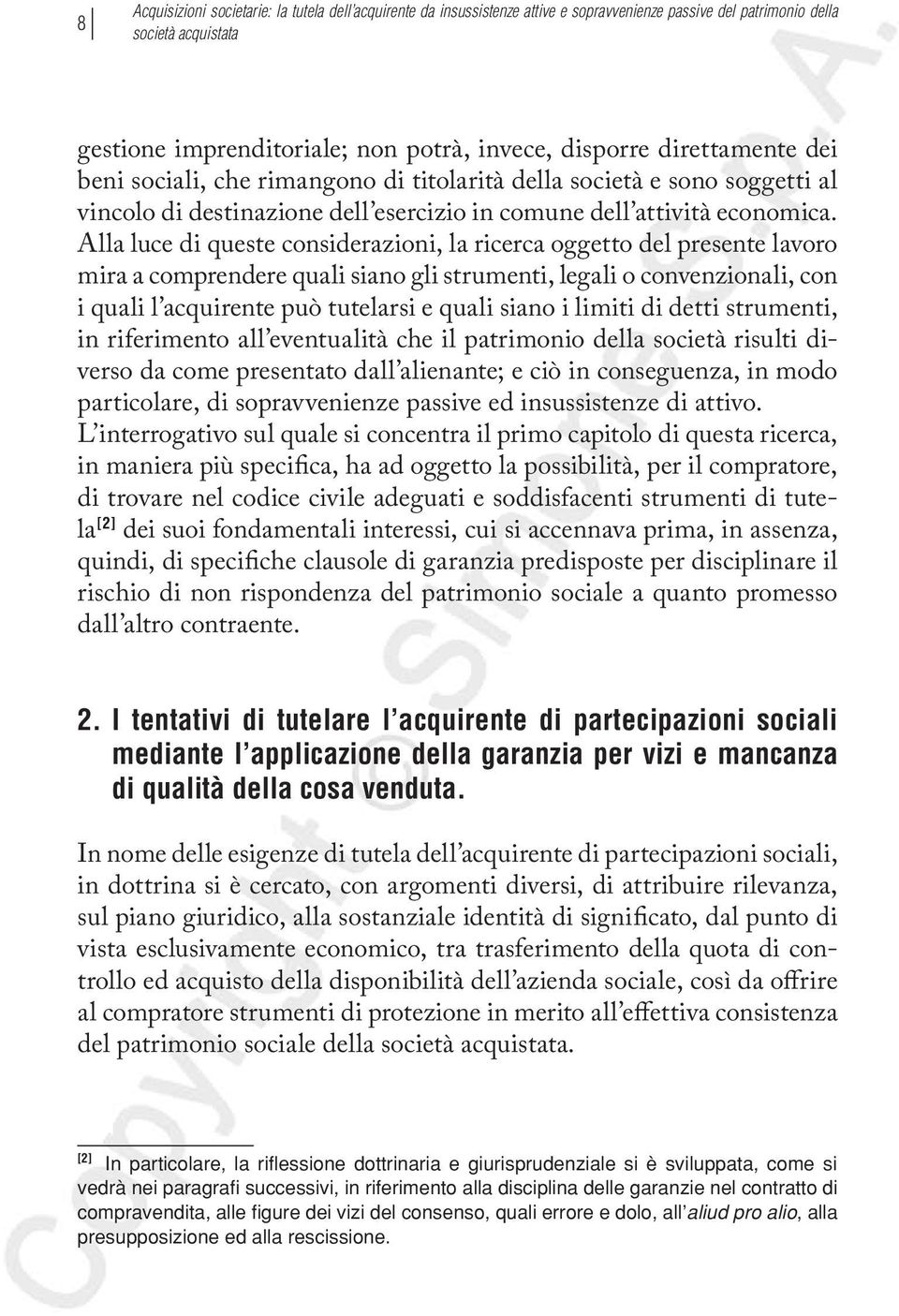 Alla luce di queste considerazioni, la ricerca oggetto del presente lavoro mira a comprendere quali siano gli strumenti, legali o convenzionali, con i quali l acquirente può tutelarsi e quali siano i