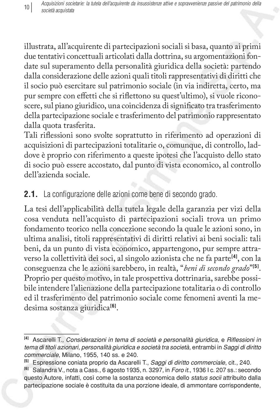 azioni quali titoli rappresentativi di diritti che il socio può esercitare sul patrimonio sociale (in via indiretta, certo, ma pur sempre con effetti che si riflettono su quest ultimo), si vuole