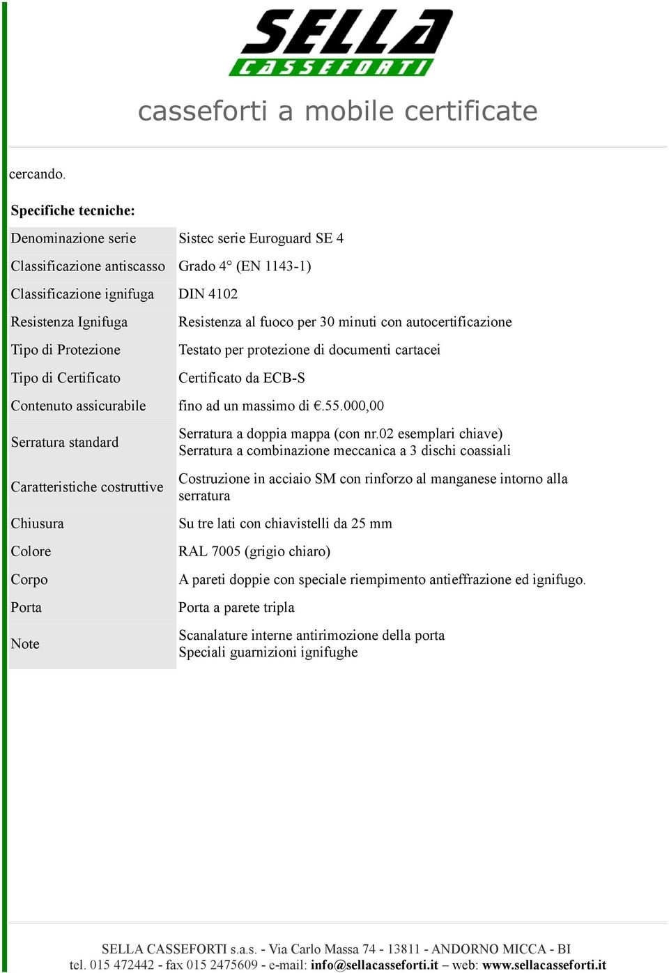 Certificato Resistenza al fuoco per 30 minuti con autocertificazione Testato per protezione di documenti cartacei Certificato da ECB-S Contenuto assicurabile fino ad un massimo di.55.