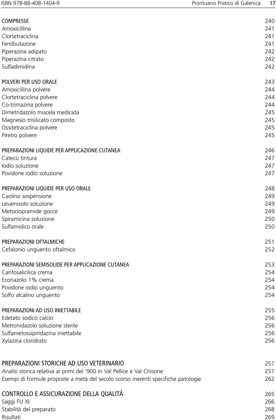 Piretro polvere 245 PREPARAZIONI LIQUIDE PER APPLICAZIONE CUTANEA 246 Catecù tintura 247 Iodio soluzione 247 Povidone iodio soluzione 247 PREPARAZIONI LIQUIDE PER USO ORALE 248 Caolino sospensione