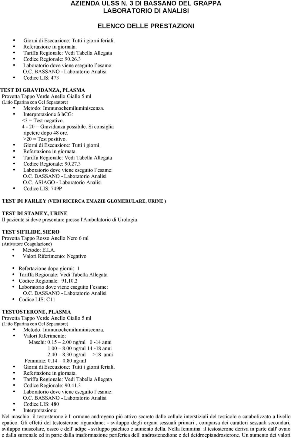 3 DI BASSANO DEL GRAPPA TEST DI FARLEY (VEDI RICERCA EMAZIE GLOMERULARE, URINE ) TEST DI STAMEY, URINE Il paziente si deve presentare presso l'ambulatorio di Urologia TEST SIFILIDE, SIERO Metodo: E.I.A. Negativo Refertazione dopo giorni: 1 Codice Regionale: 91.