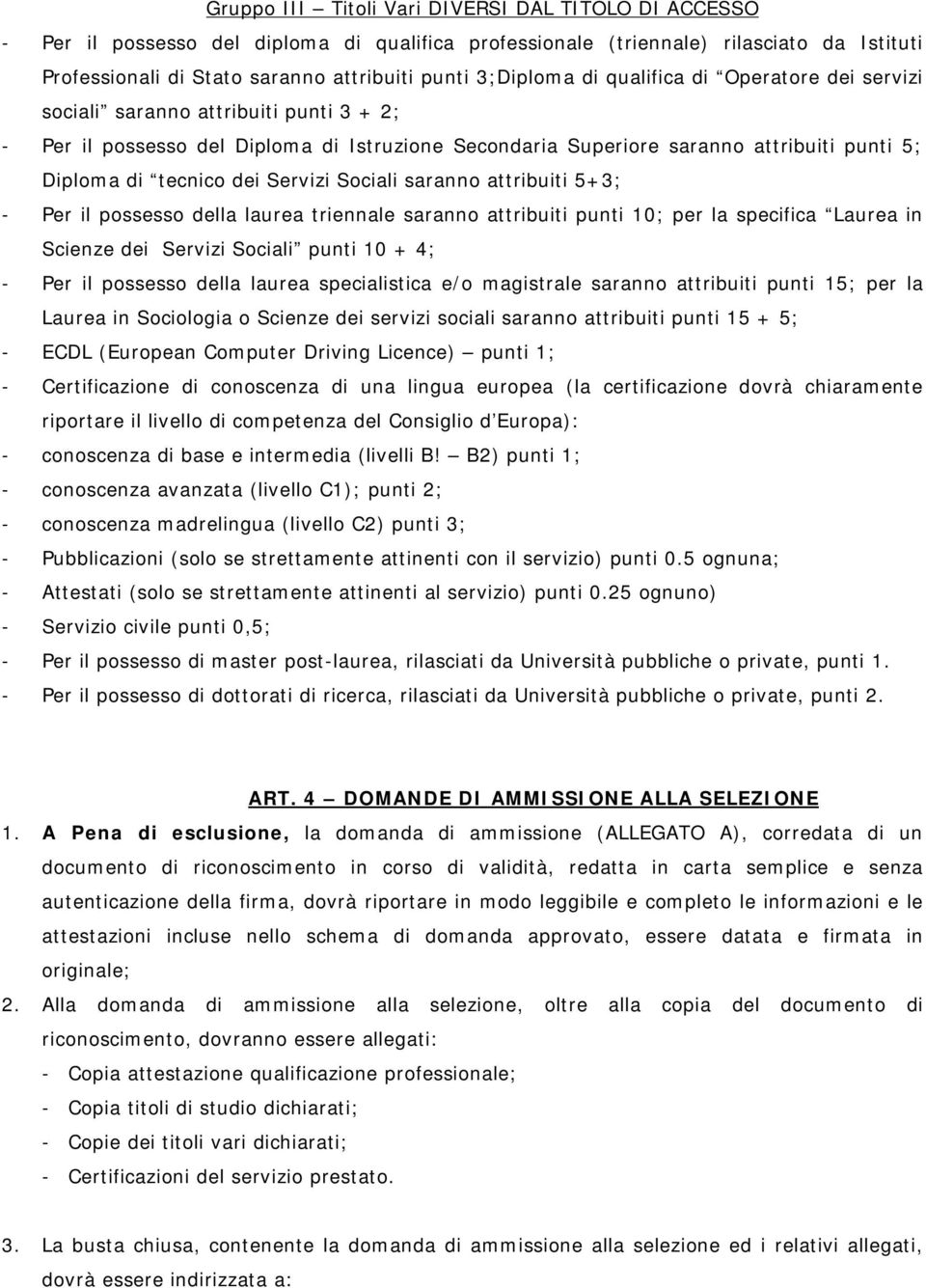 dei Servizi Sociali saranno attribuiti 5+3; - Per il possesso della laurea triennale saranno attribuiti punti 10; per la specifica Laurea in Scienze dei Servizi Sociali punti 10 + 4; - Per il