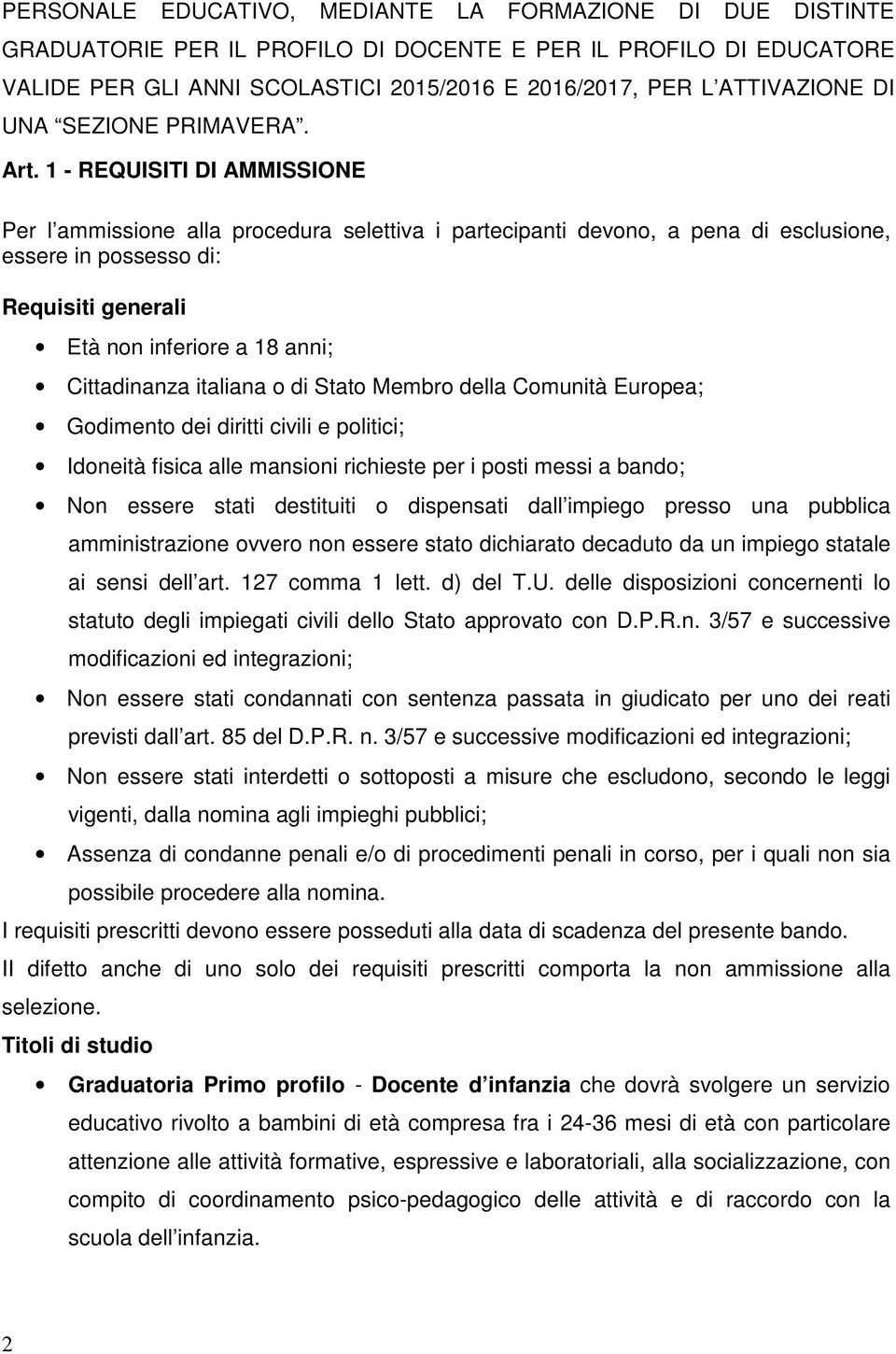 1 - REQUISITI DI AMMISSIONE Per l ammissione alla procedura selettiva i partecipanti devono, a pena di esclusione, essere in possesso di: Requisiti generali Età non inferiore a 18 anni; Cittadinanza