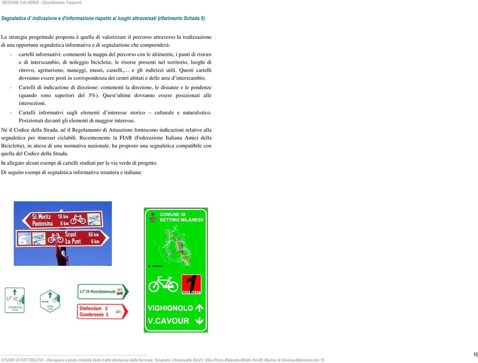 agriturismo, maneggi, musei, castelli, e gli indirizzi utili. Questi cartelli dovranno essere posti in corrispondenza dei centri abitati e delle aree d interscambio.
