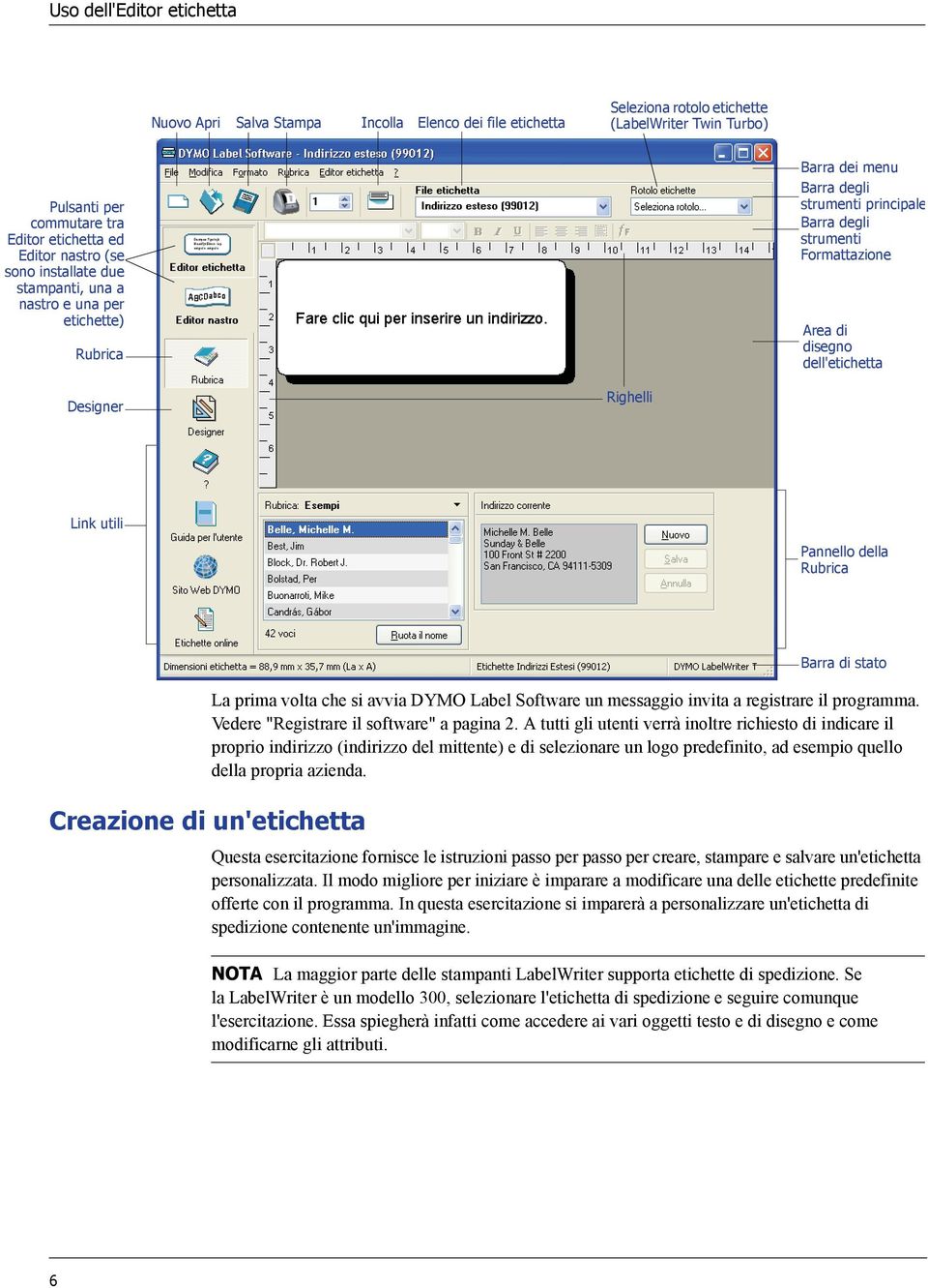 Designer Righelli Link utili Pannello della Rubrica Creazione di un'etichetta Barra di stato La prima volta che si avvia DYMO Label Software un messaggio invita a registrare il programma.