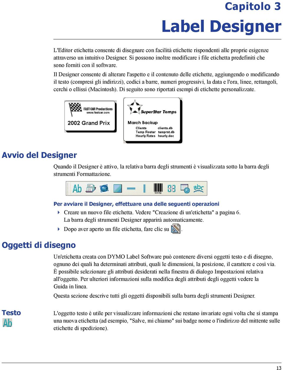 Il Designer consente di alterare l'aspetto e il contenuto delle etichette, aggiungendo o modificando il testo (compresi gli indirizzi), codici a barre, numeri progressivi, la data e l'ora, linee,