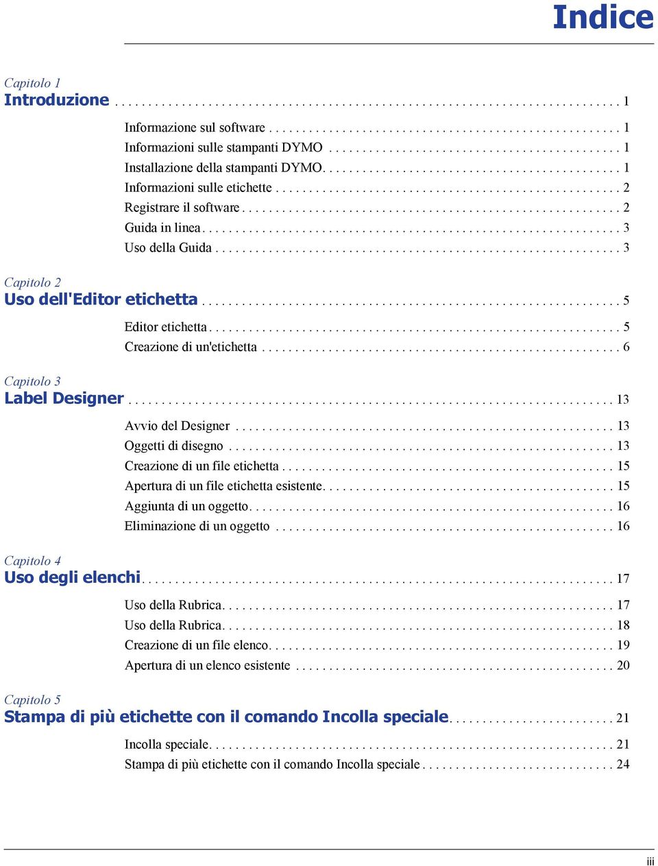 ........................................................ 2 Guida in linea............................................................... 3 Uso della Guida............................................................. 3 Capitolo 2 Uso dell'editor etichetta.